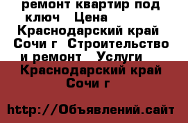 ремонт квартир под ключ › Цена ­ 5 500 - Краснодарский край, Сочи г. Строительство и ремонт » Услуги   . Краснодарский край,Сочи г.